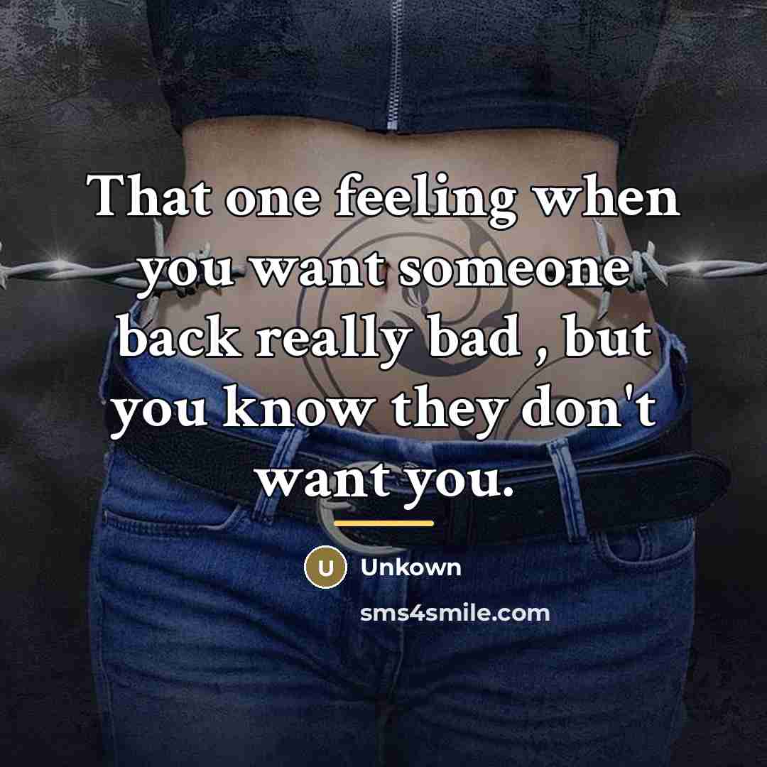 “That one feeling when you want someone back really bad…” quote by Unkown