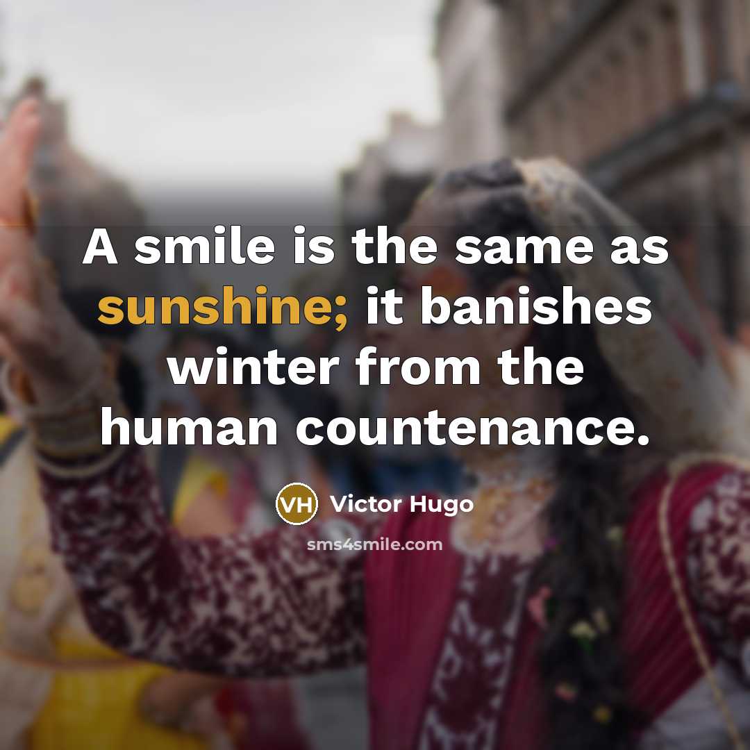 “A smile is the same as sunshine; it banishes winter…” quote by Victor Hugo