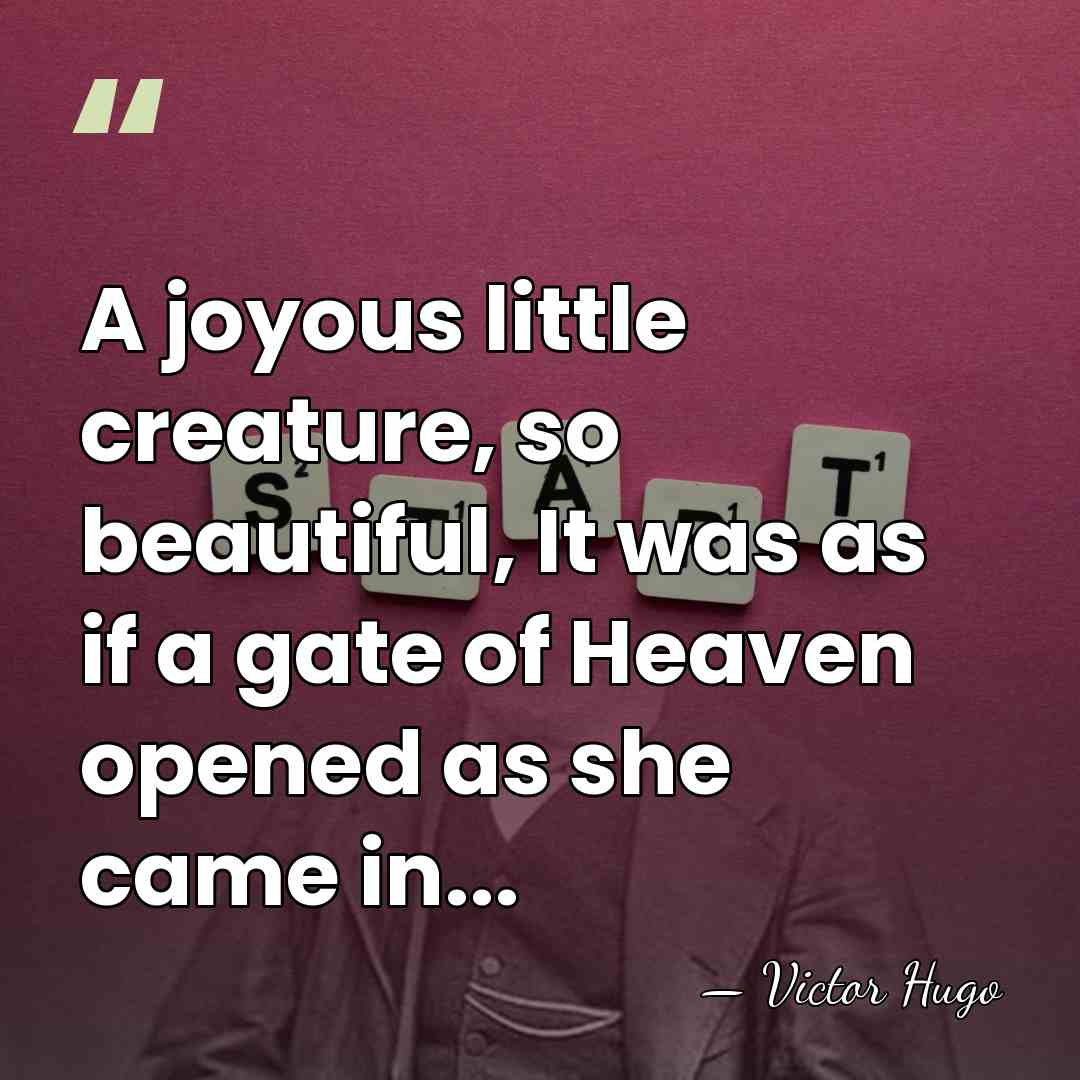 A joyous little creature, so beautiful, It was as if a gate&hellip; - Victor Hugo