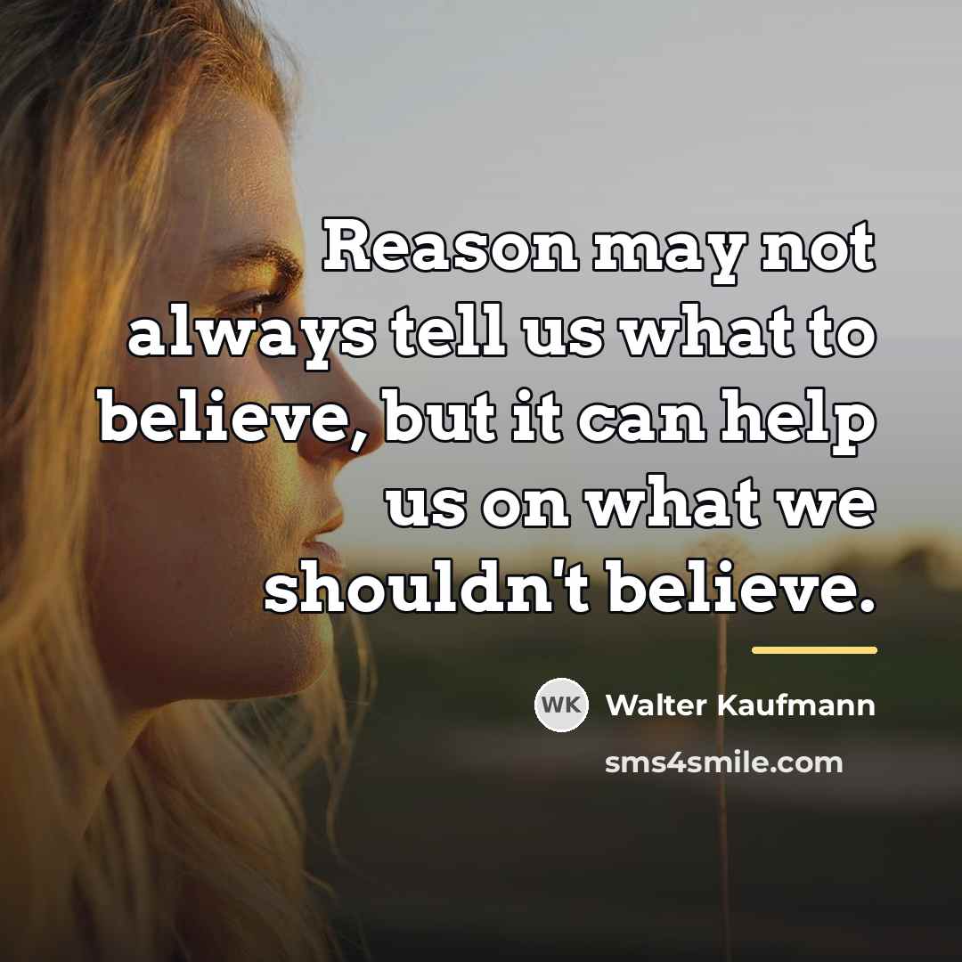 “Reason may not always tell us what to believe, but…” quote by Walter Kaufmann