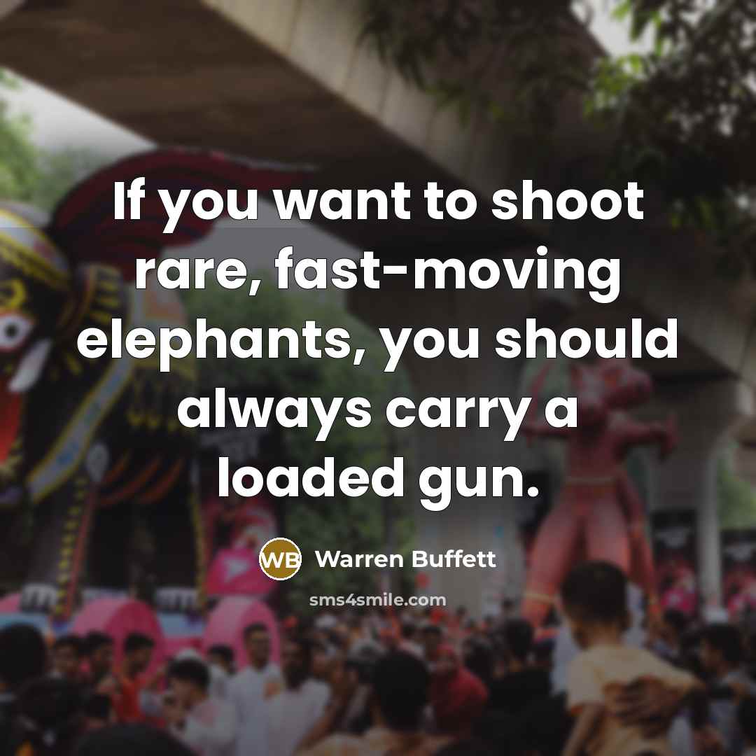 “If you want to shoot rare, fast-moving elephants, you should…” quote by Warren Buffett