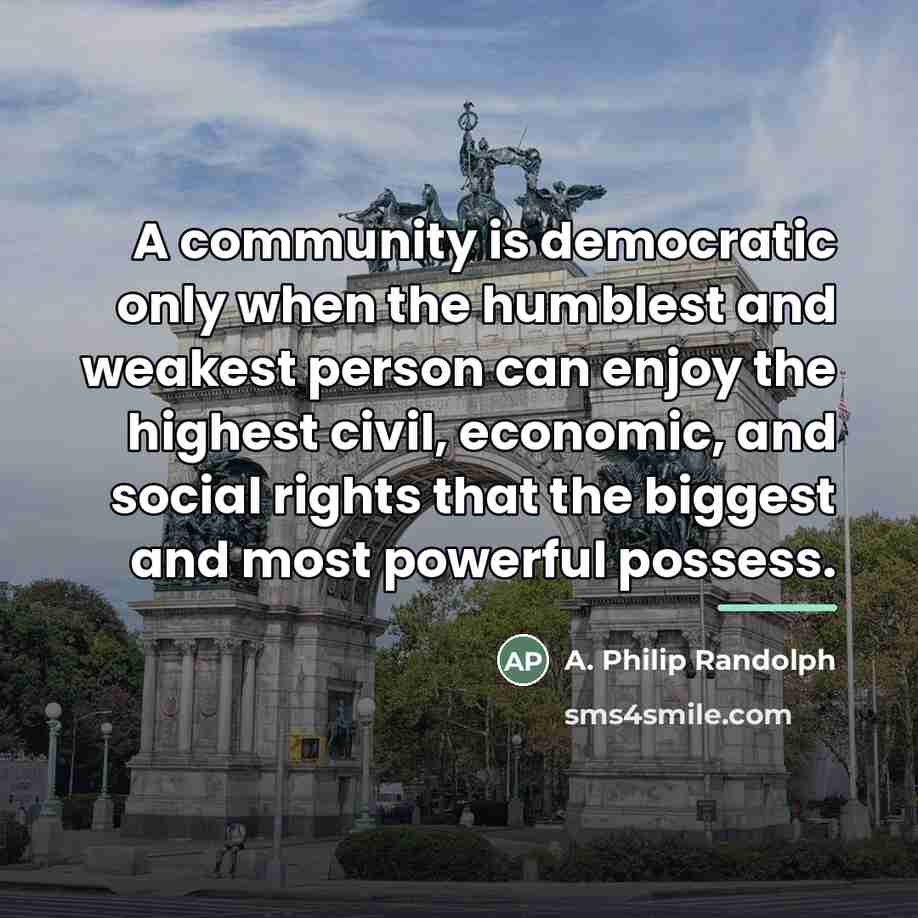 “A community is democratic only when the humblest and weakest…” quote by A. Philip Randolph