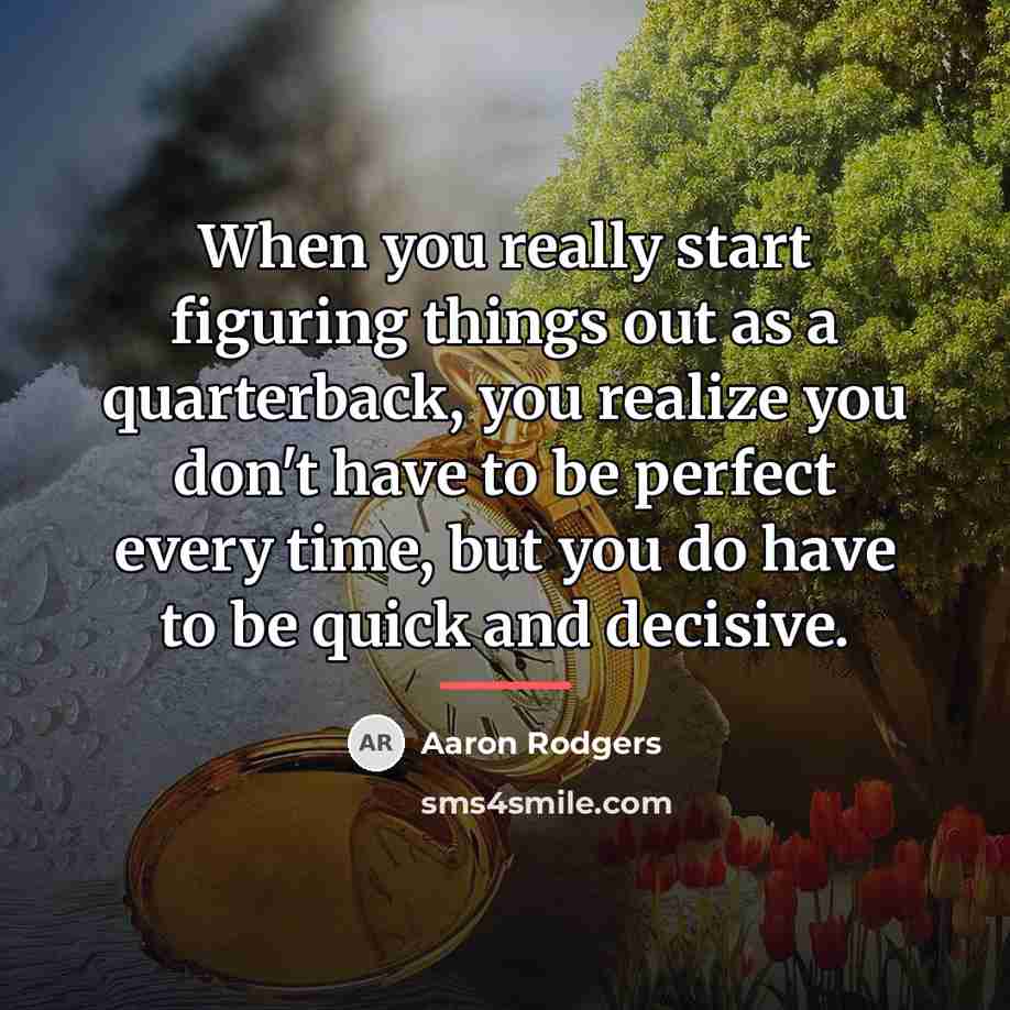 “When you really start figuring things out as a quarterback,…” quote by Aaron Rodgers