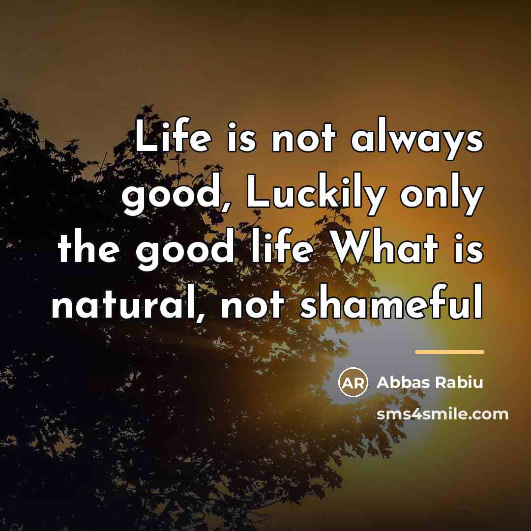 “Life is not always good, Luckily only the good life…” quote by Abbas Rabiu