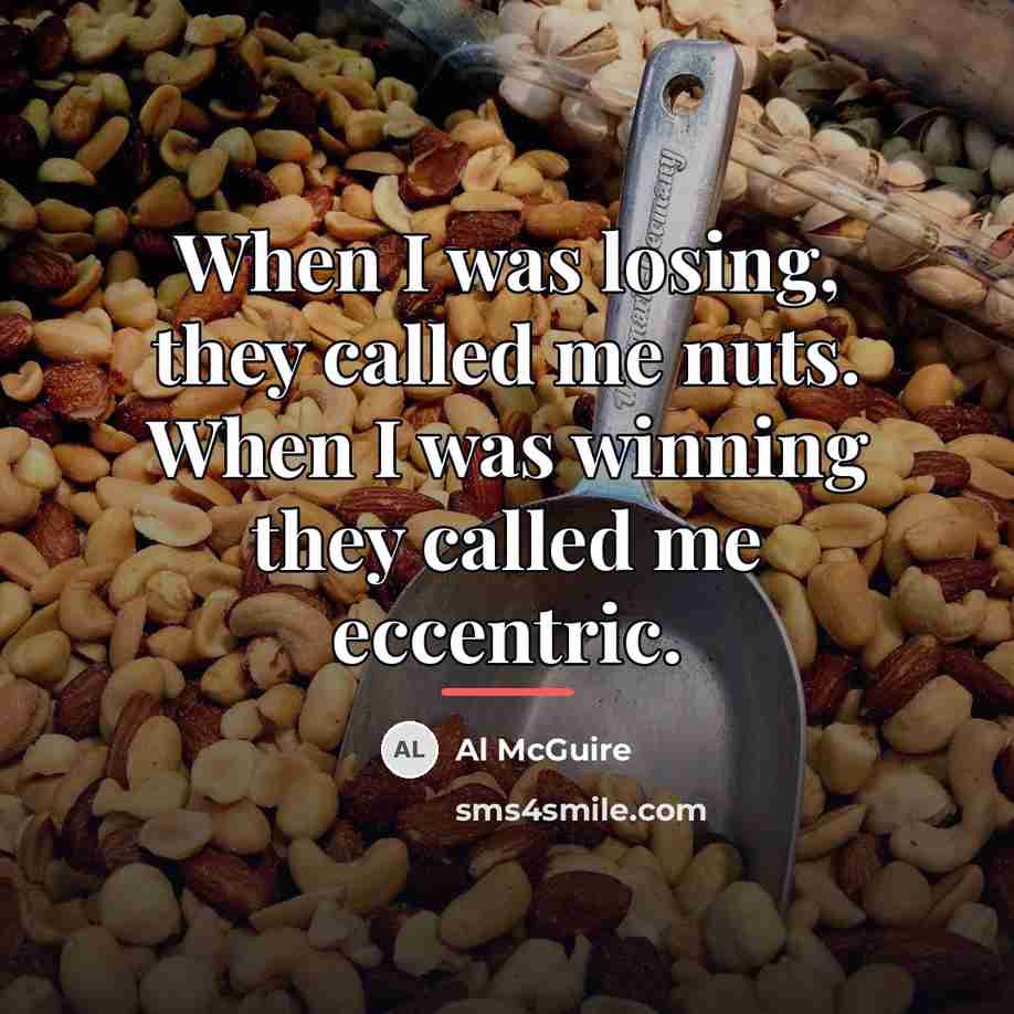 “When I was losing, they called me nuts. When I…” quote by Al McGuire