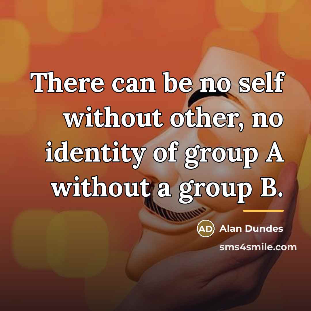 “There can be no self without other, no identity of…” quote by Alan Dundes