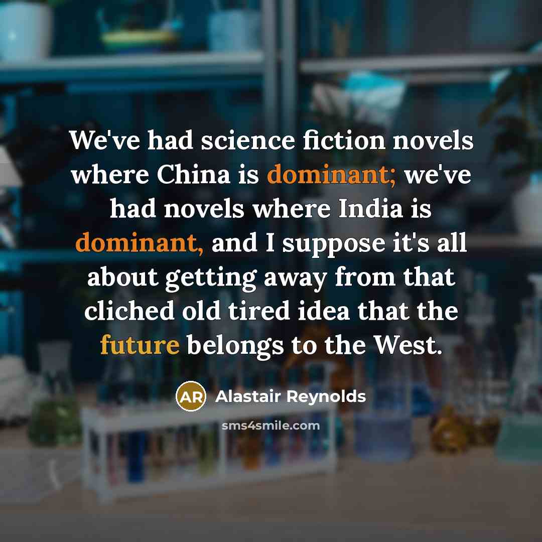 “We've had science fiction novels where China is dominant; we've…” quote by Alastair Reynolds