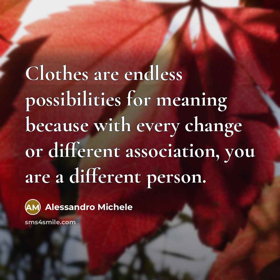 “Clothes are endless possibilities for meaning because with every change…” quote by Alessandro Michele
