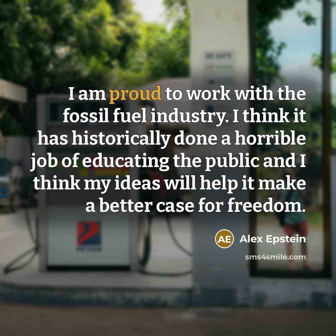 “I am proud to work with the fossil fuel industry.…” quote by Alex Epstein