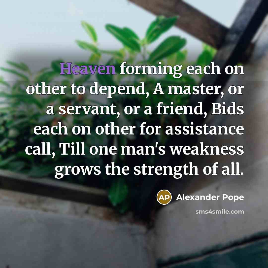 “Heaven forming each on other to depend, A master, or…” quote by Alexander Pope