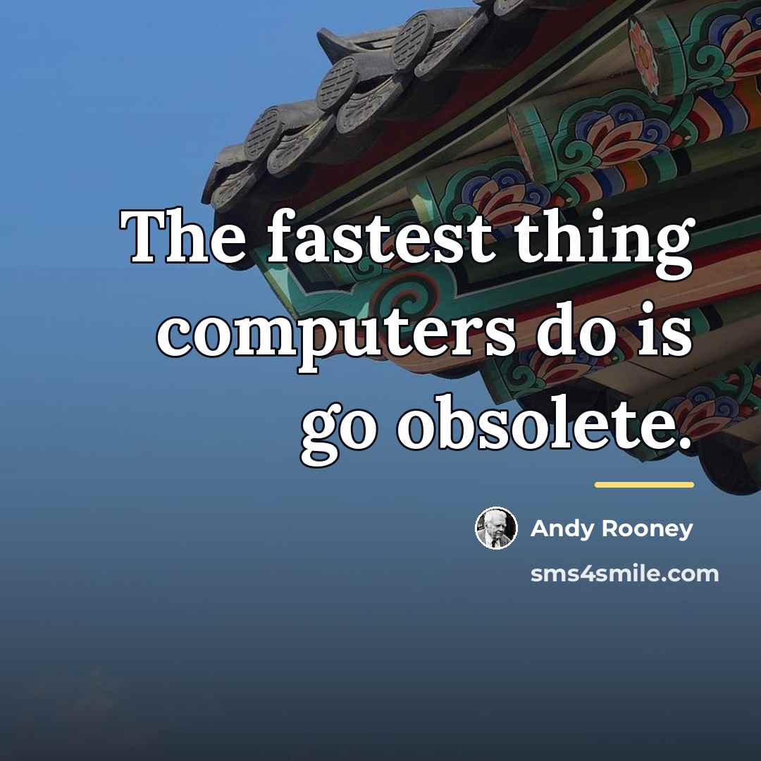 “The fastest thing computers do is go obsolete.…” quote by Andy Rooney