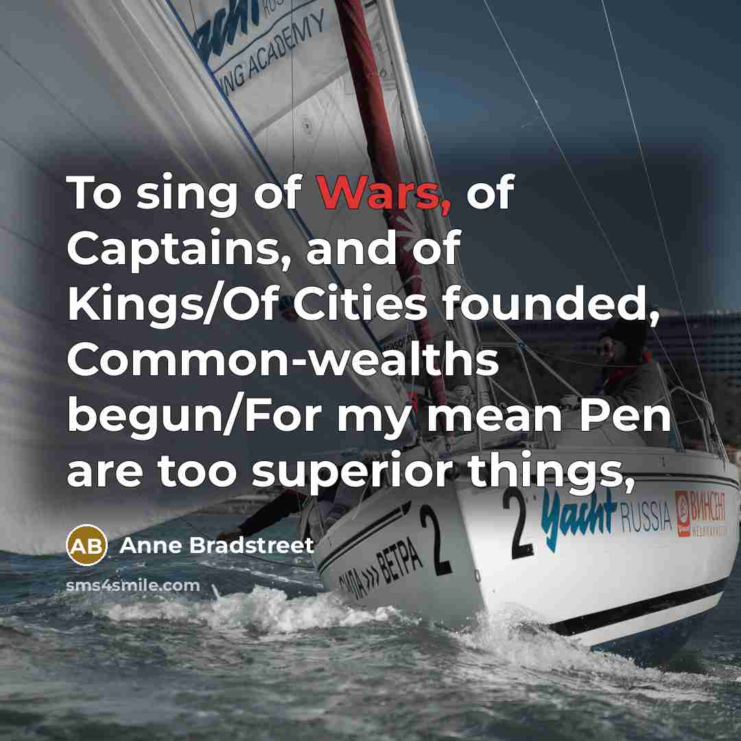 “To sing of Wars, of Captains, and of Kings/Of Cities…” quote by Anne Bradstreet