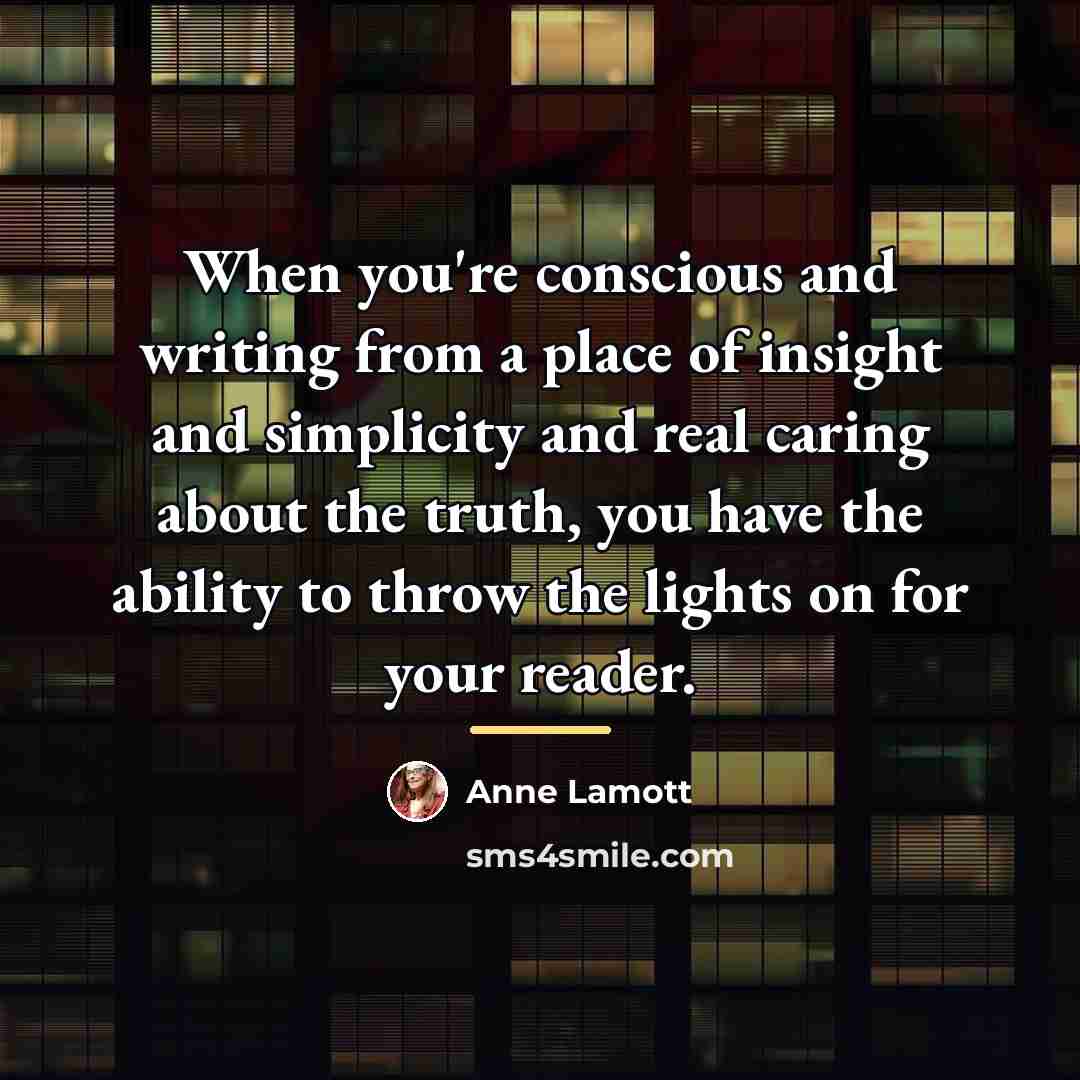 “When you're conscious and writing from a place of insight…” quote by Anne Lamott