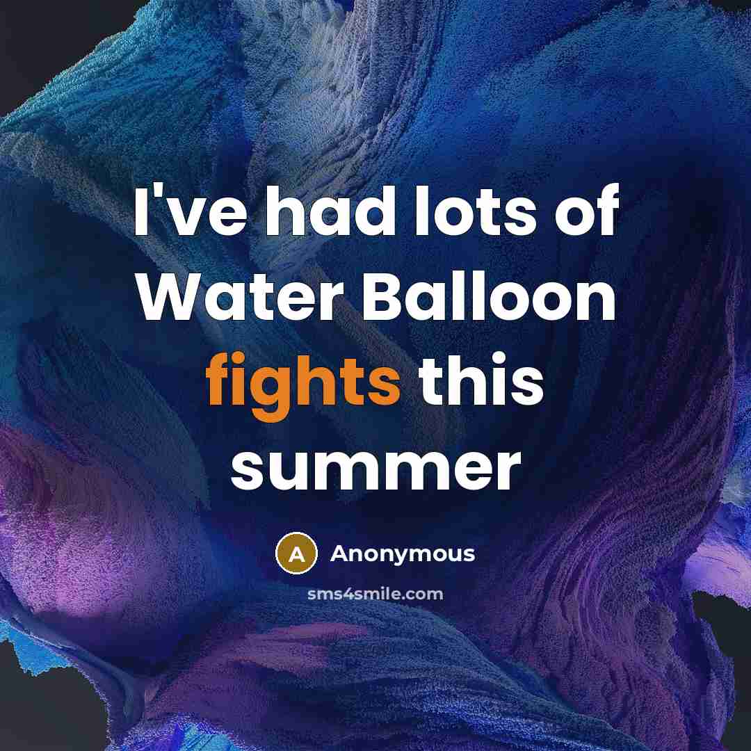 “I've had lots of Water Balloon fights this summer…” quote by Anonymous