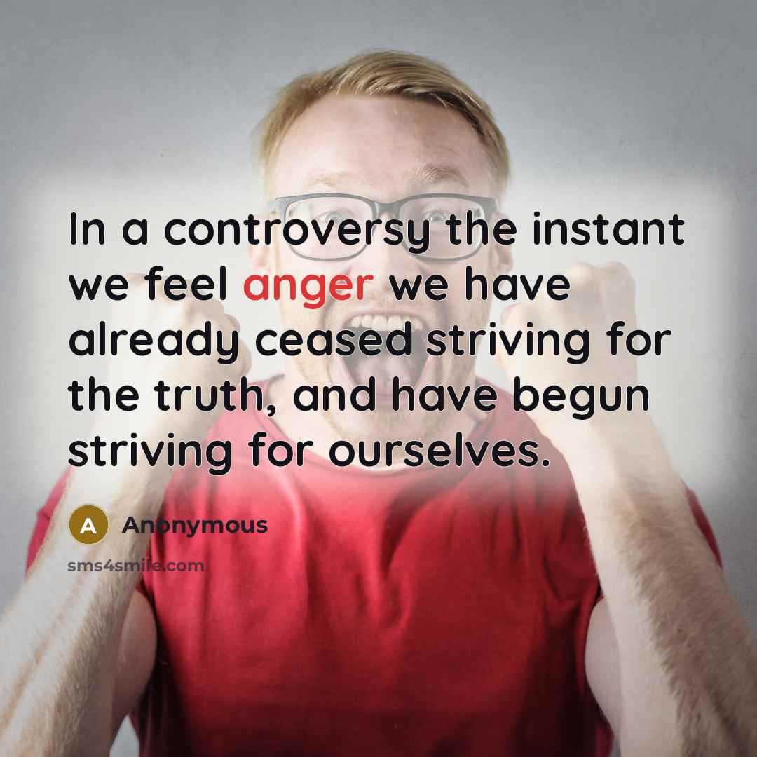 “In a controversy the instant we feel anger we have…” quote by Anonymous