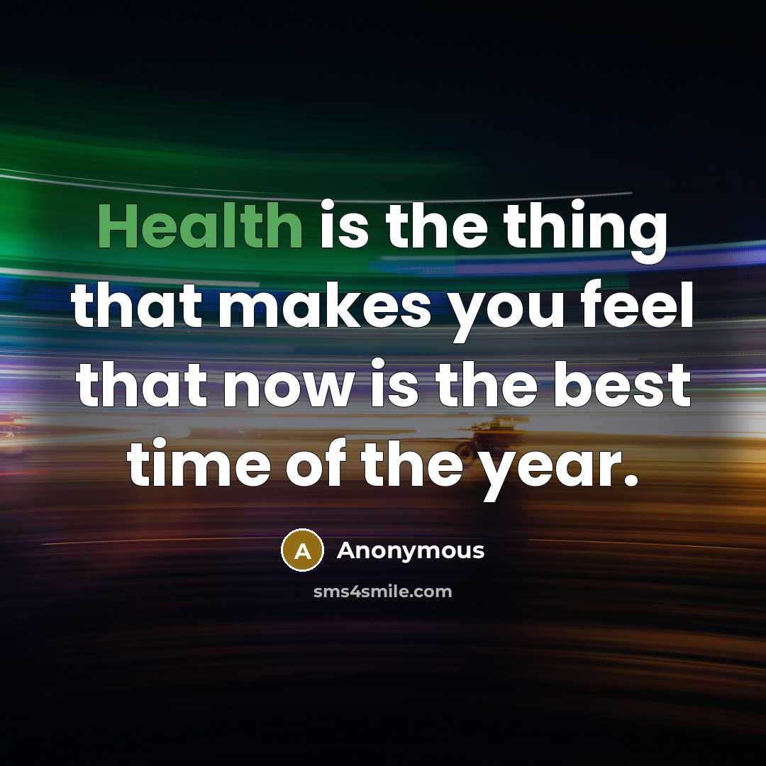 “Health is the thing that makes you feel that now is the best time of the year.” quote by Anonymous