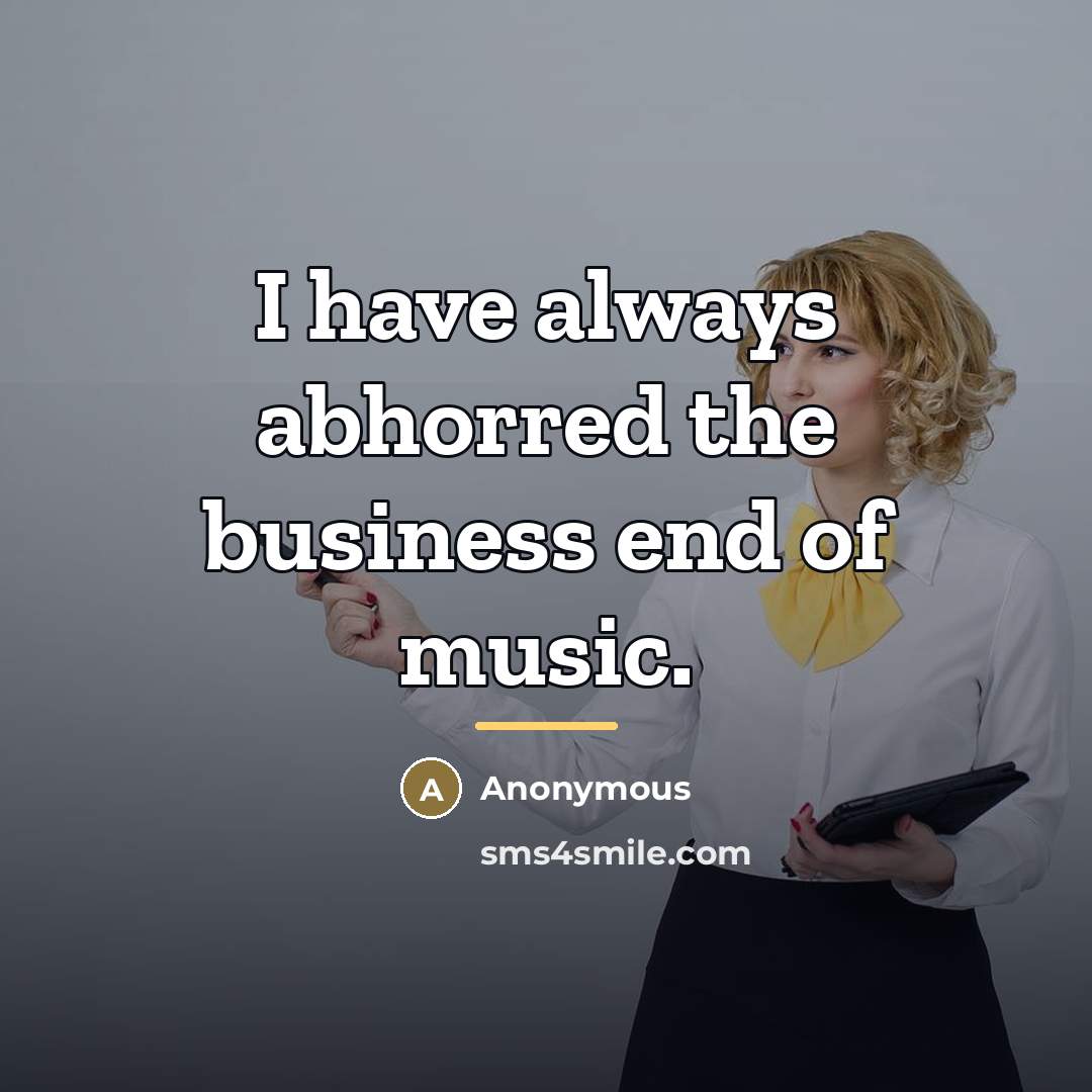 “I have always abhorred the business end of music.…” quote by Anonymous