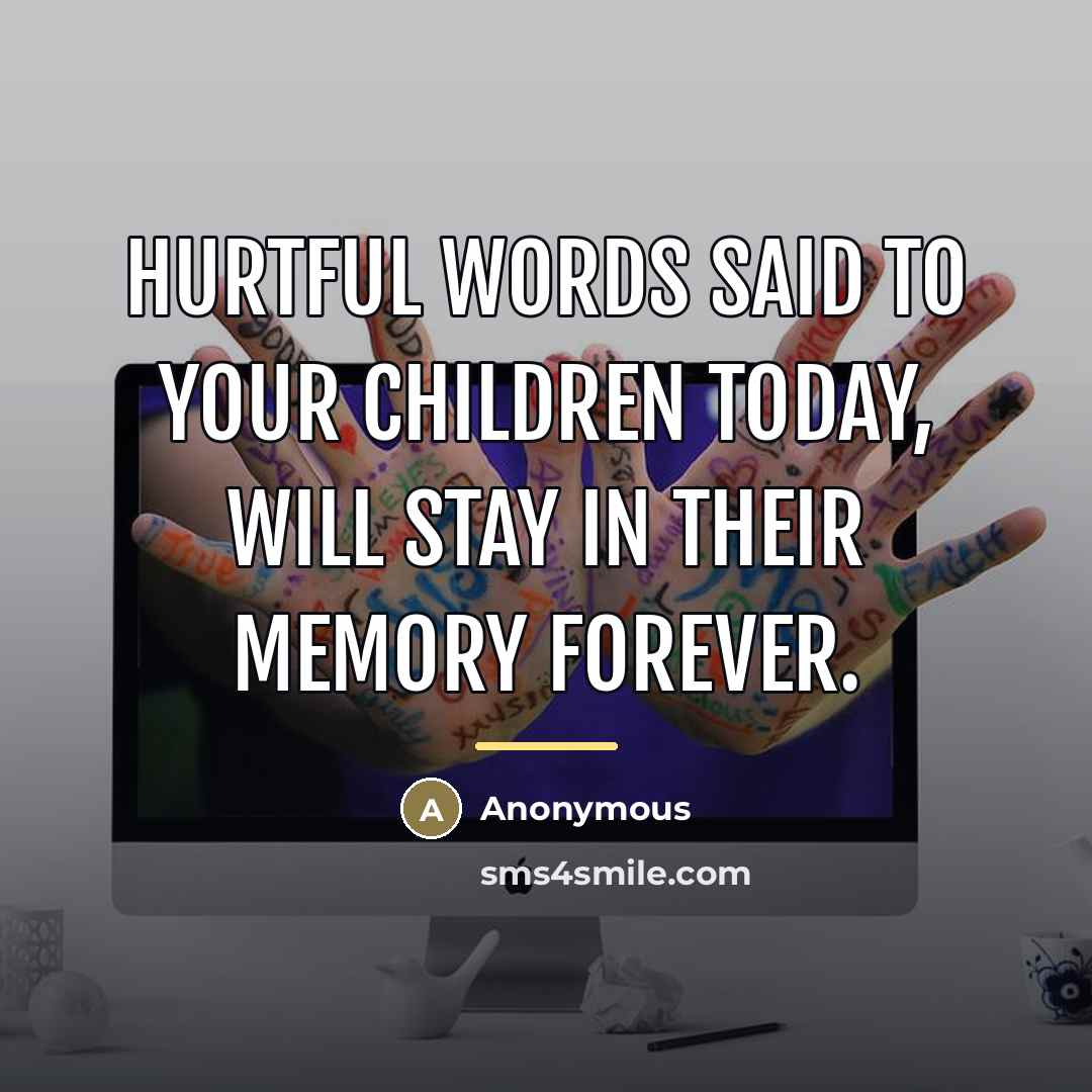 “Hurtful words said to your children today, will stay in…” quote by Anonymous