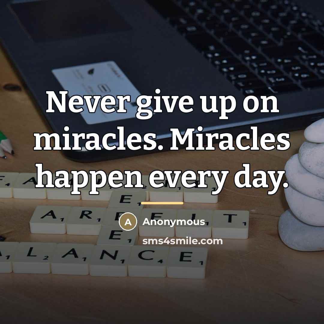 “Never give up on miracles. Miracles happen every day.…” quote by Anonymous