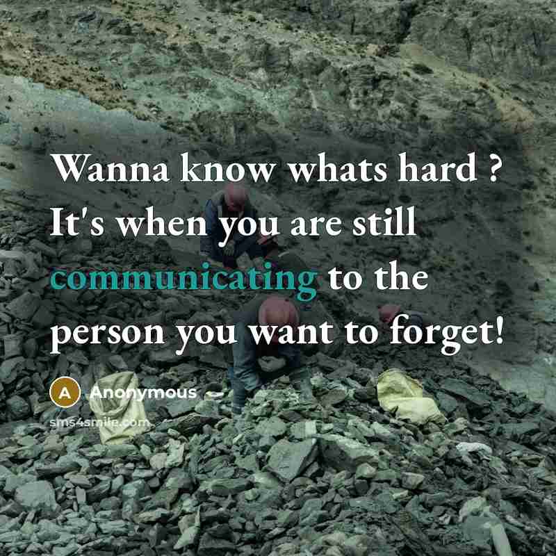“Wanna know whats hard ? It's when you are still communicating to the person you want to forget!” quote by Anonymous