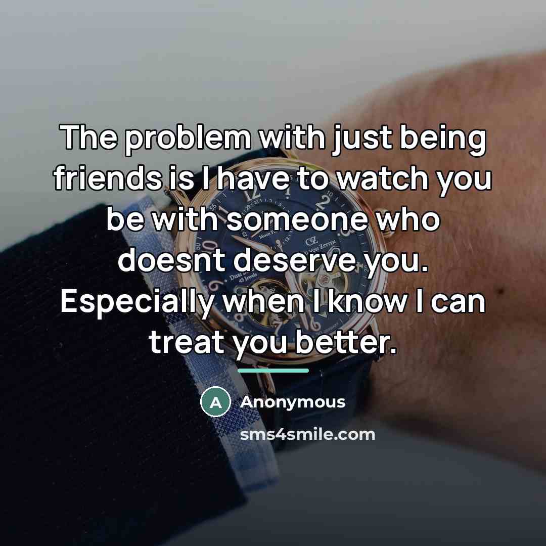 “The problem with just being friends is I have to…” quote by Anonymous