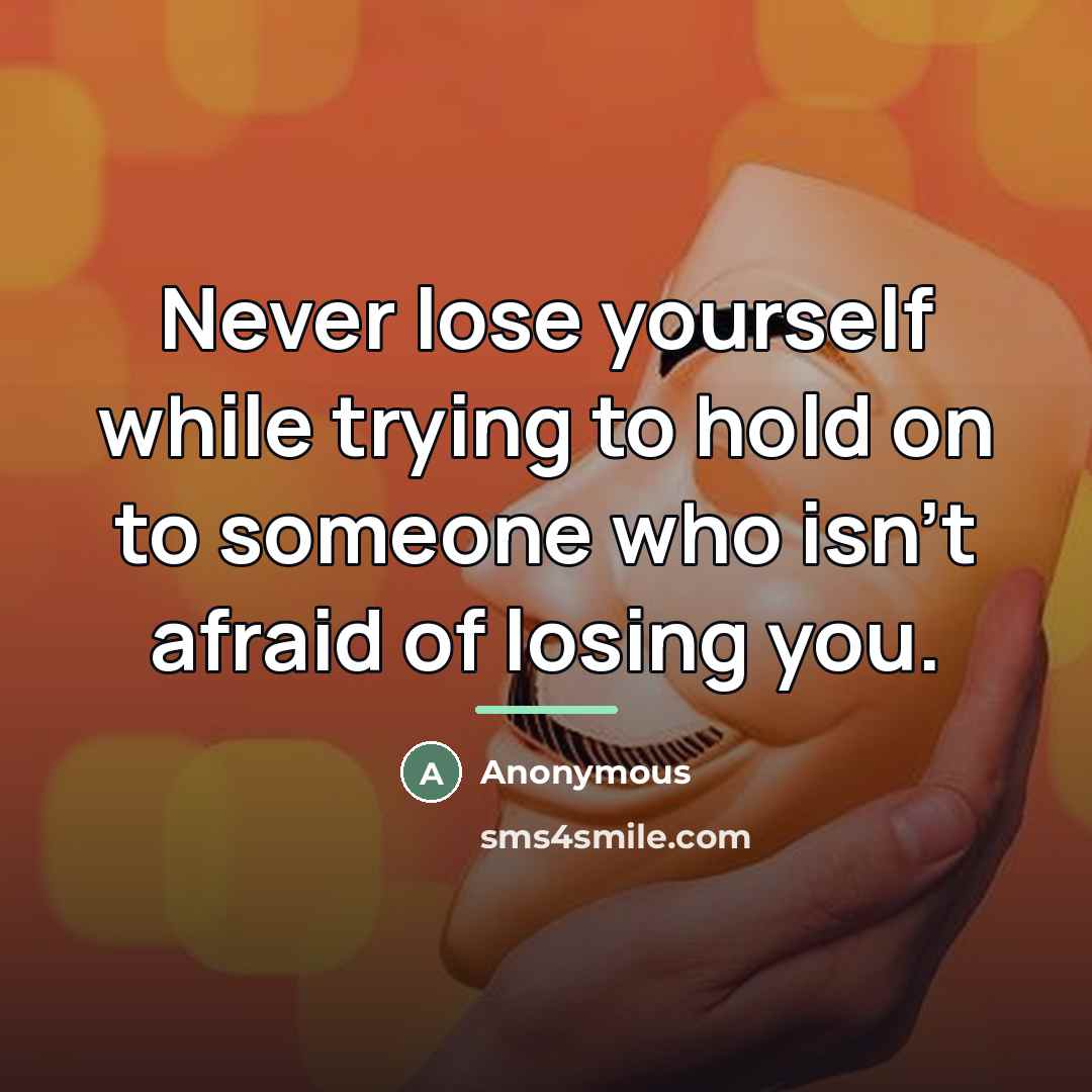 “Never lose yourself while trying to hold on to someone…” quote by Anonymous