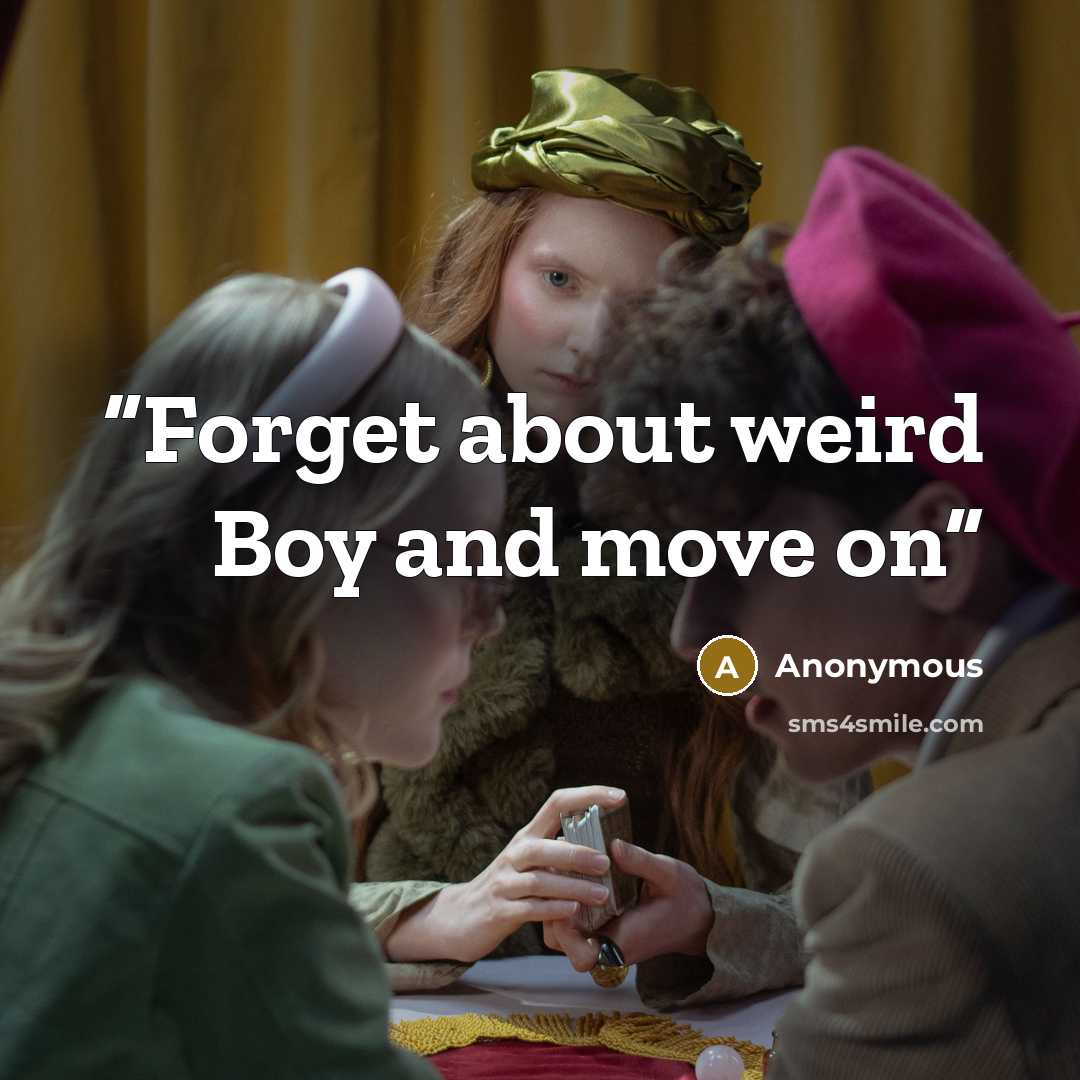 “Forget about weird Boy and move on” quote by Anonymous