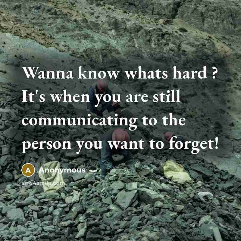 “Wanna know whats hard ? It's when you are still communicating to the person you want to forget!” quote by Anonymous