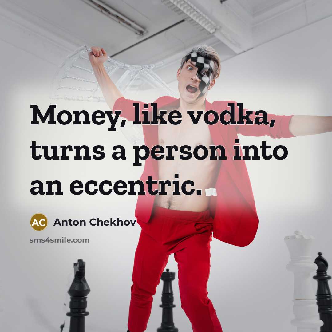 “Money, like vodka, turns a person into an eccentric.…” quote by Anton Chekhov