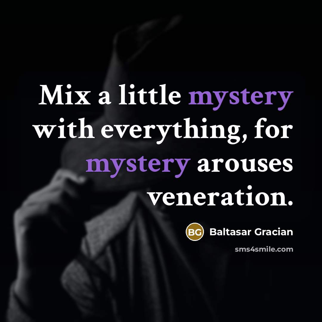 “Mix a little mystery with everything, for mystery arouses veneration.…” quote by Baltasar Gracian