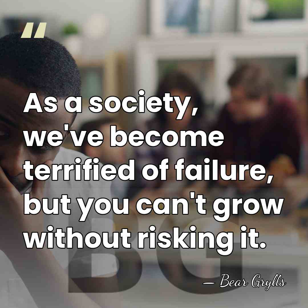 As a society, we've become terrified of failure, but you can't grow&hellip; - Bear Grylls