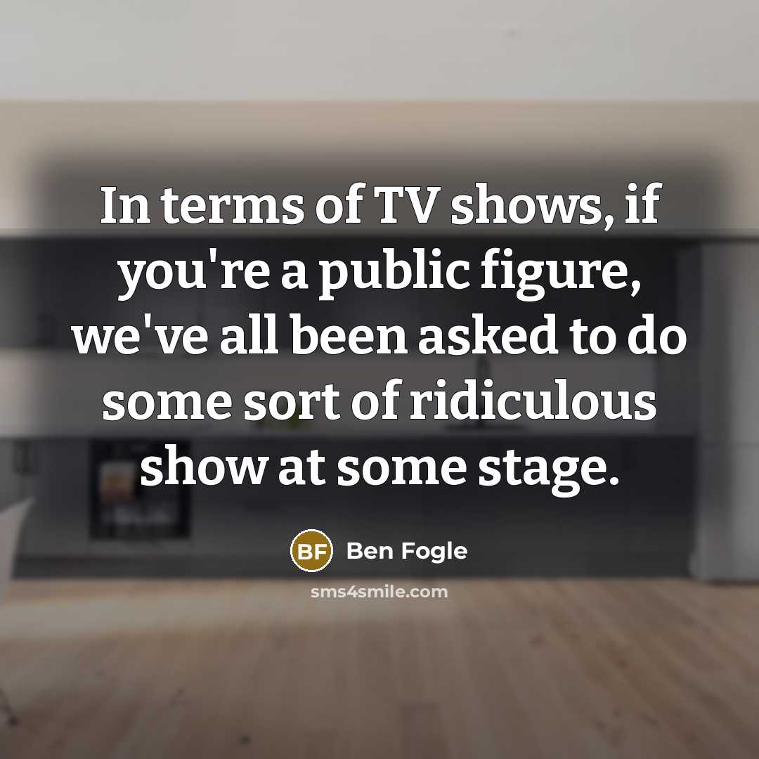 “In terms of TV shows, if you're a public figure,…” quote by Ben Fogle