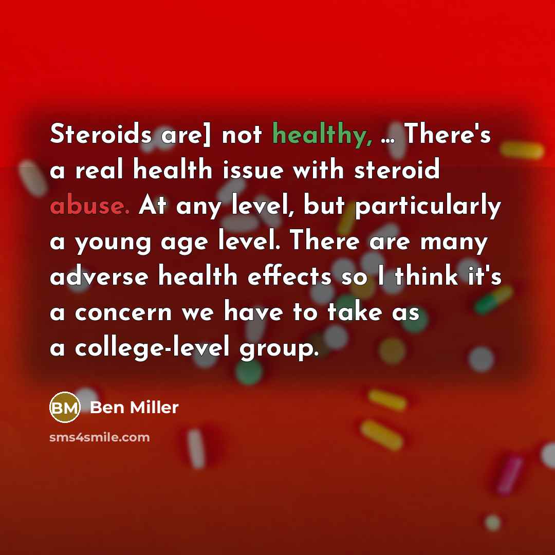 “Steroids are] not healthy, ... There's a real health issue…” quote by Ben Miller