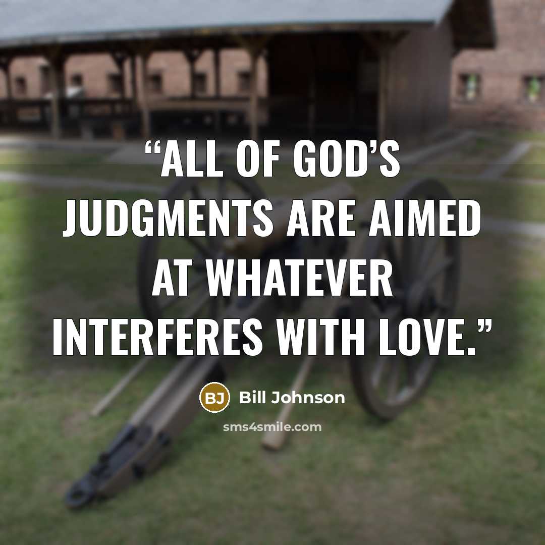 “All of God’s judgments are aimed at whatever interferes with love.” quote by Bill Johnson