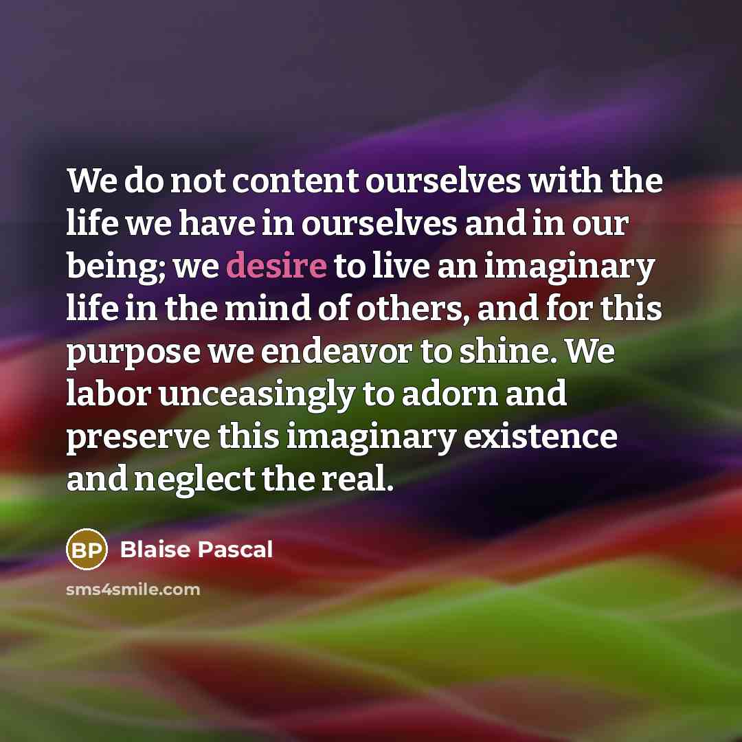 “We do not content ourselves with the life we have…” quote by Blaise Pascal