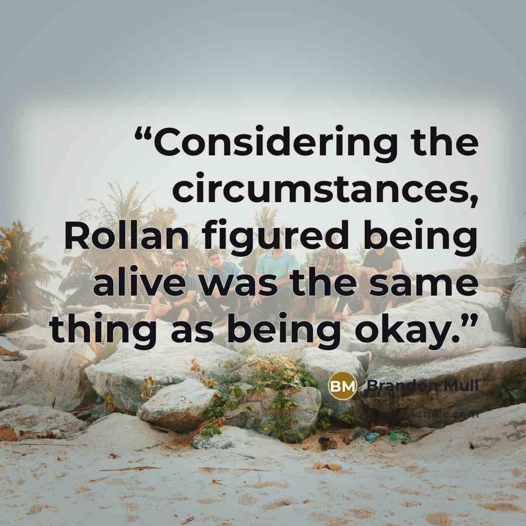 “Considering the circumstances, Rollan figured being alive was the same thing as being okay.” quote by Brandon Mull