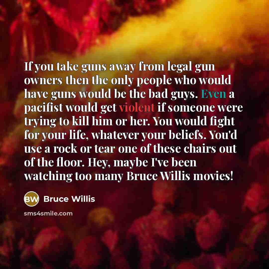 “If you take guns away from legal gun owners then…” quote by Bruce Willis
