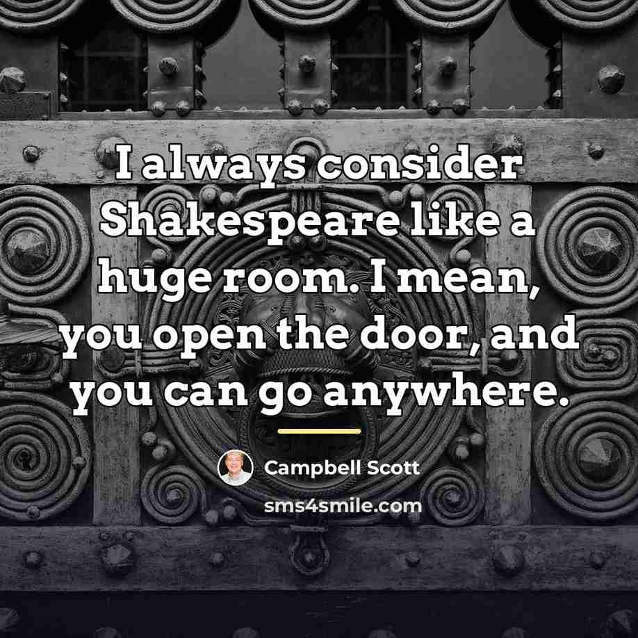 “I always consider Shakespeare like a huge room. I mean,…” quote by Campbell Scott