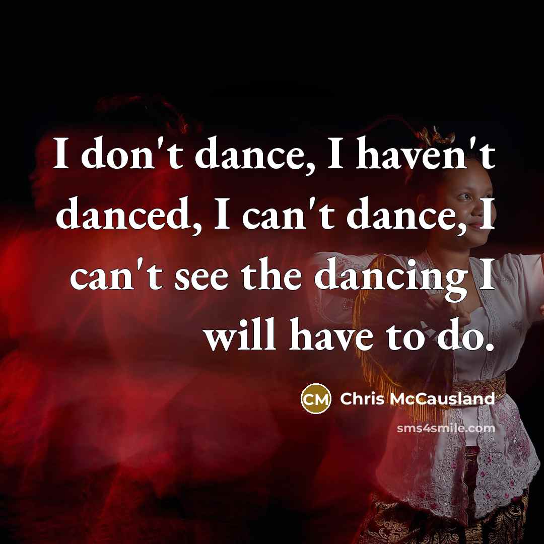 “I don't dance, I haven't danced, I can't dance, I…” quote by Chris McCausland