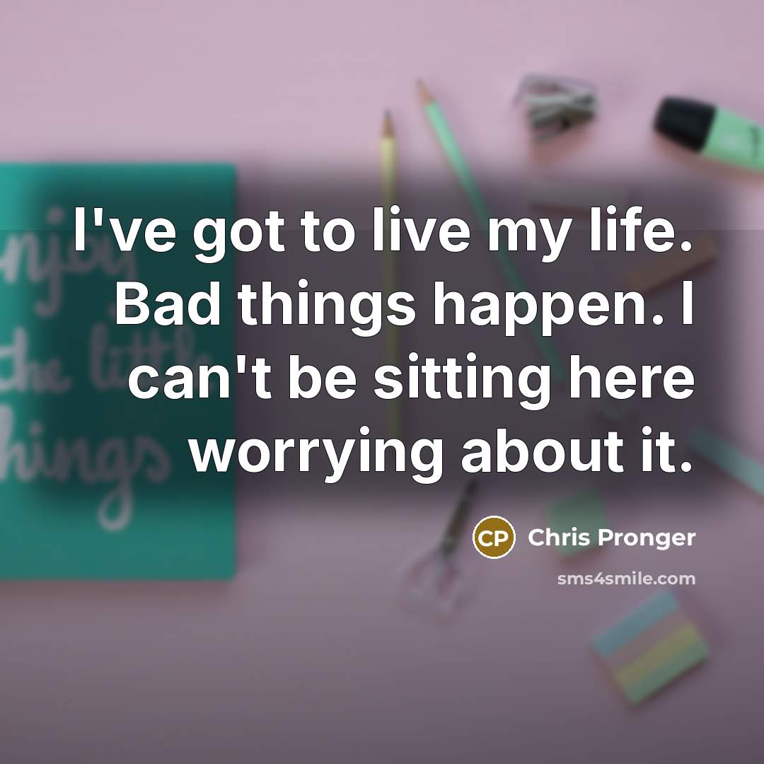 “I've got to live my life. Bad things happen. I…” quote by Chris Pronger