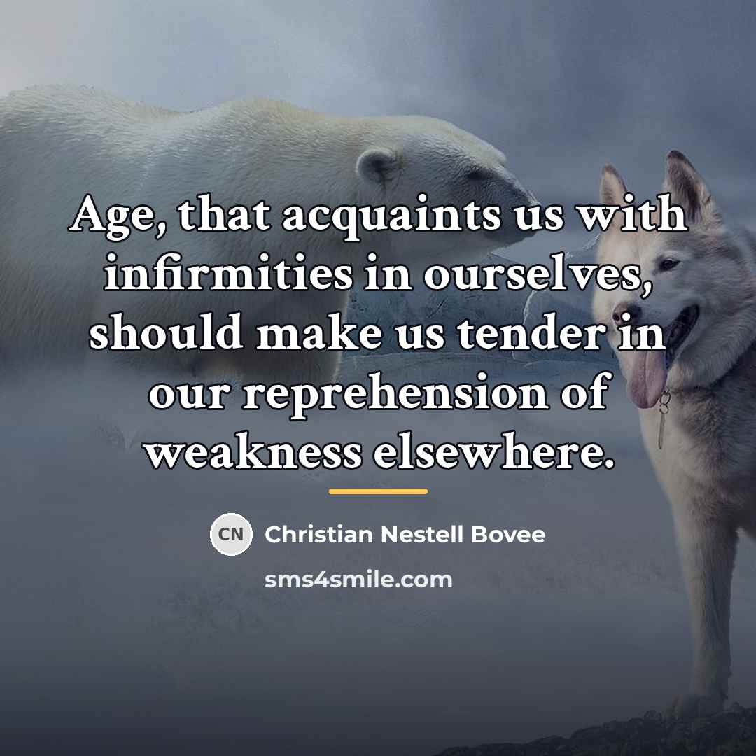 “Age, that acquaints us with infirmities in ourselves, should make…” quote by Christian Nestell Bovee