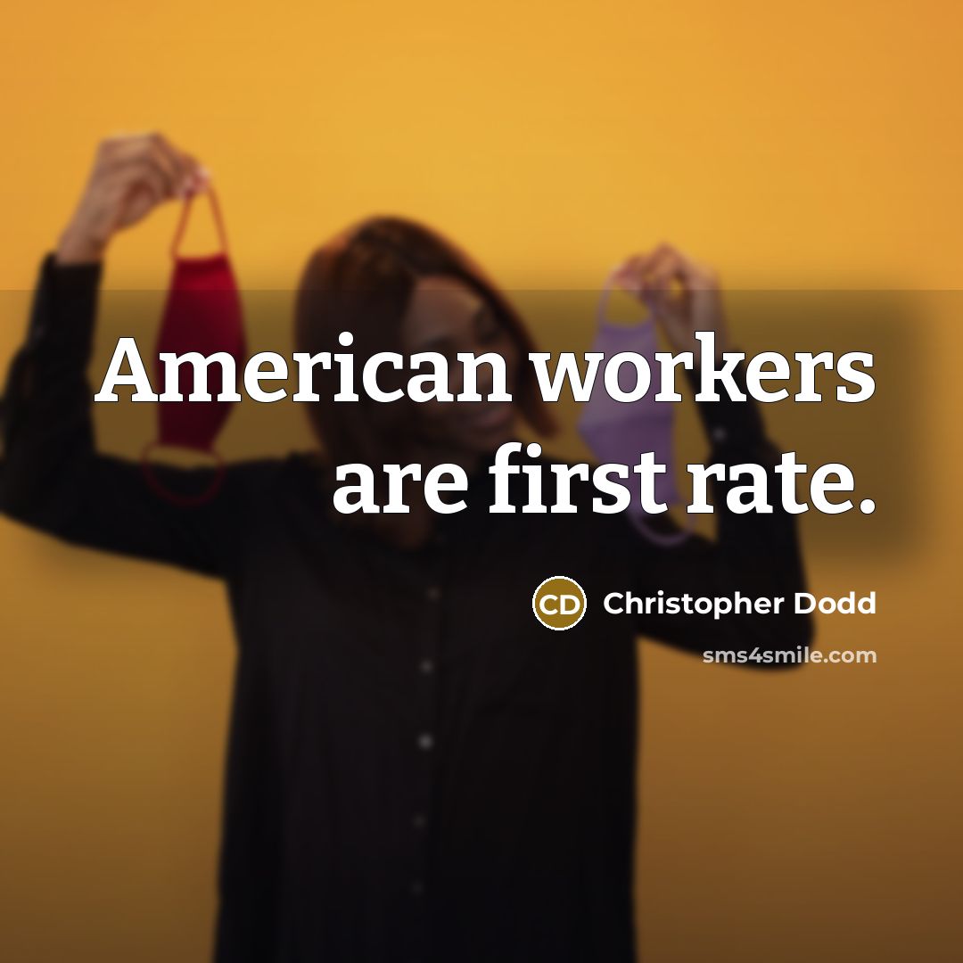 “American workers are first rate.…” quote by Christopher Dodd