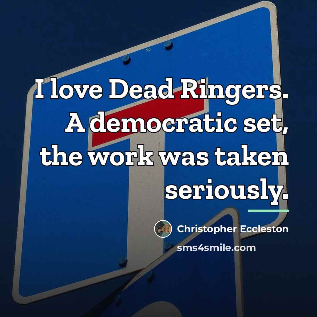 “I love Dead Ringers. A democratic set, the work was…” quote by Christopher Eccleston