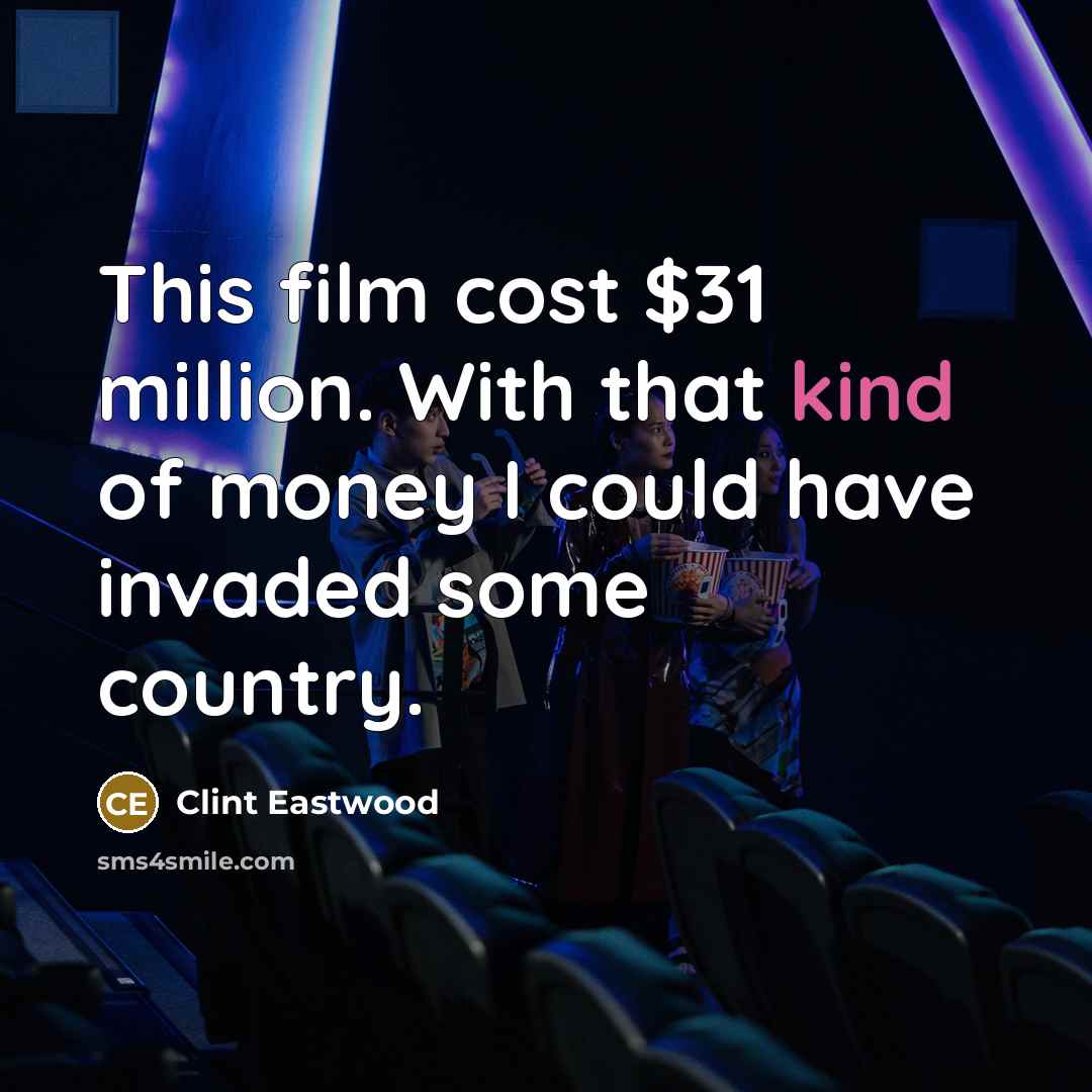 “This film cost $31 million. With that kind of money…” quote by Clint Eastwood