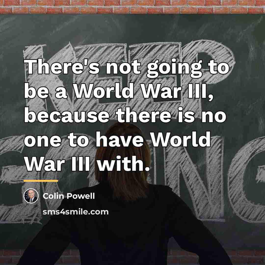 “There's not going to be a World War III, because…” quote by Colin Powell