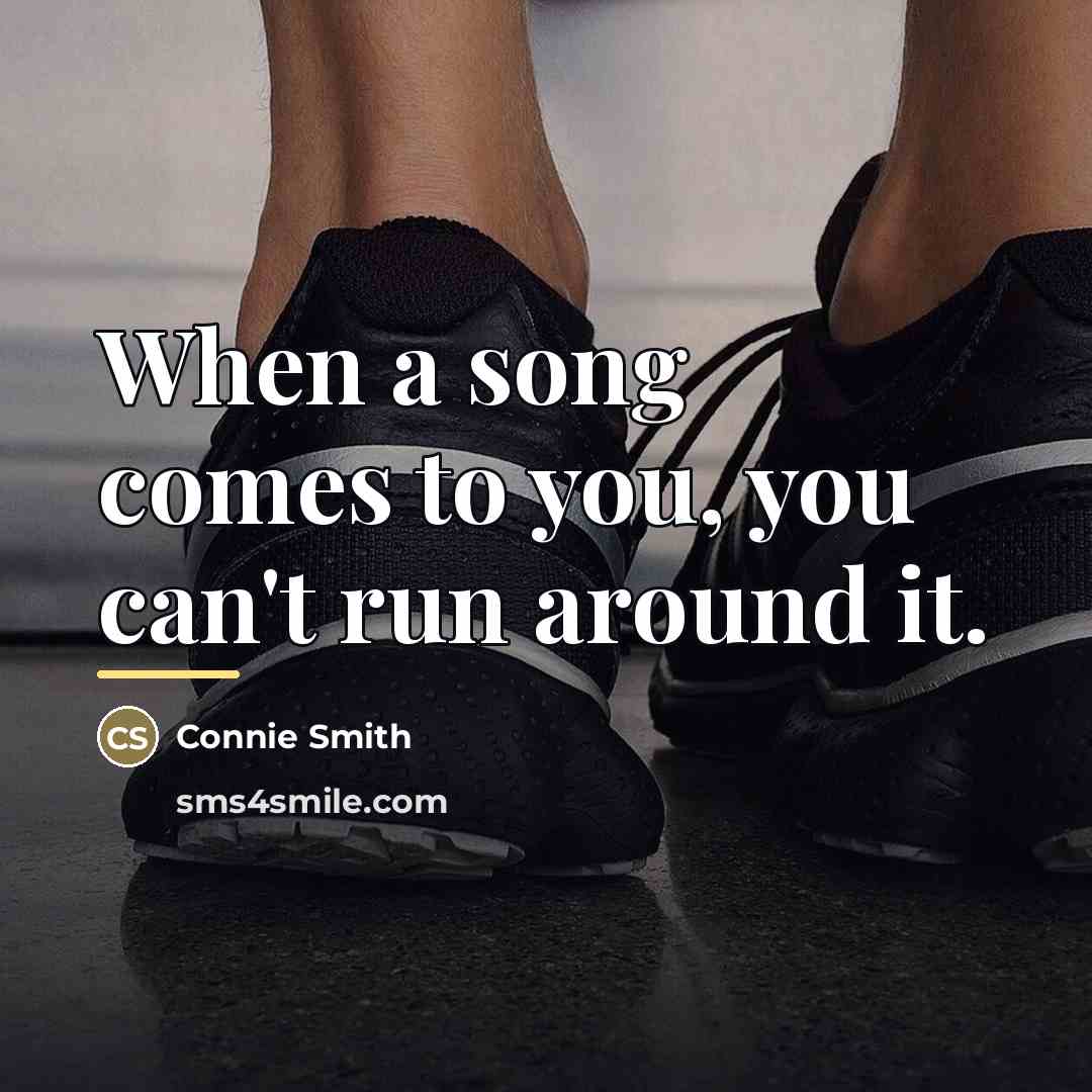 “When a song comes to you, you can't run around…” quote by Connie Smith