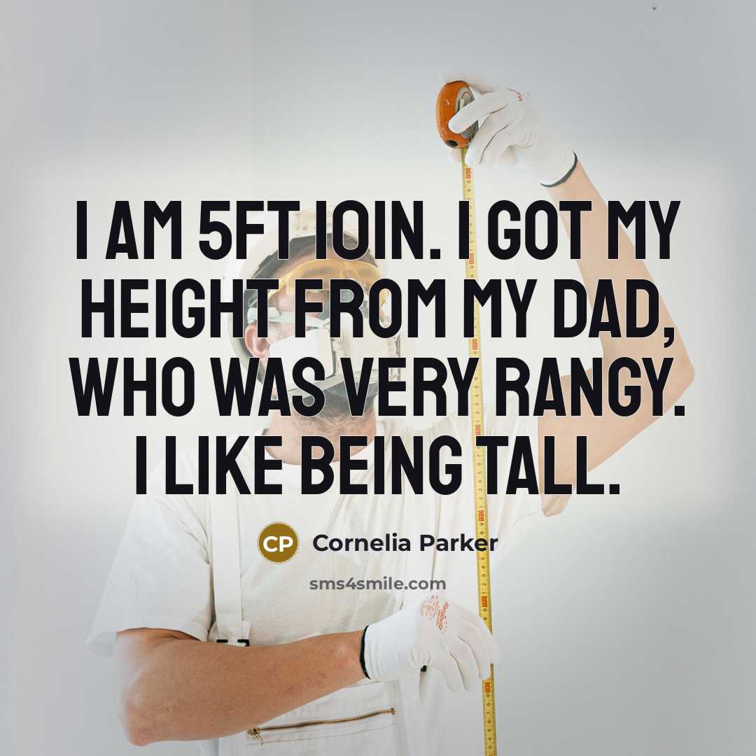 “I am 5ft 10in. I got my height from my…” quote by Cornelia Parker