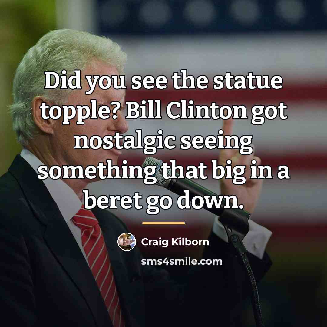 “Did you see the statue topple? Bill Clinton got nostalgic…” quote by Craig Kilborn