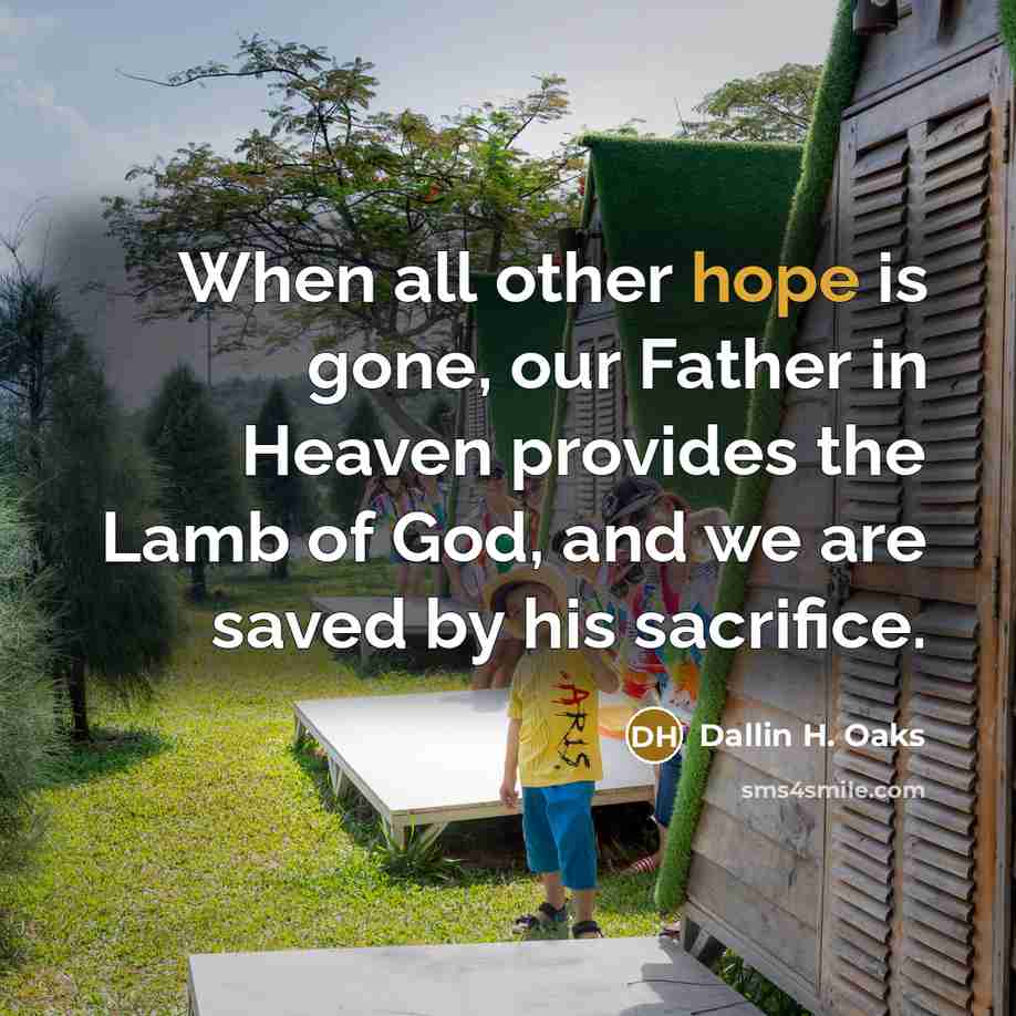“When all other hope is gone, our Father in Heaven…” quote by Dallin H. Oaks
