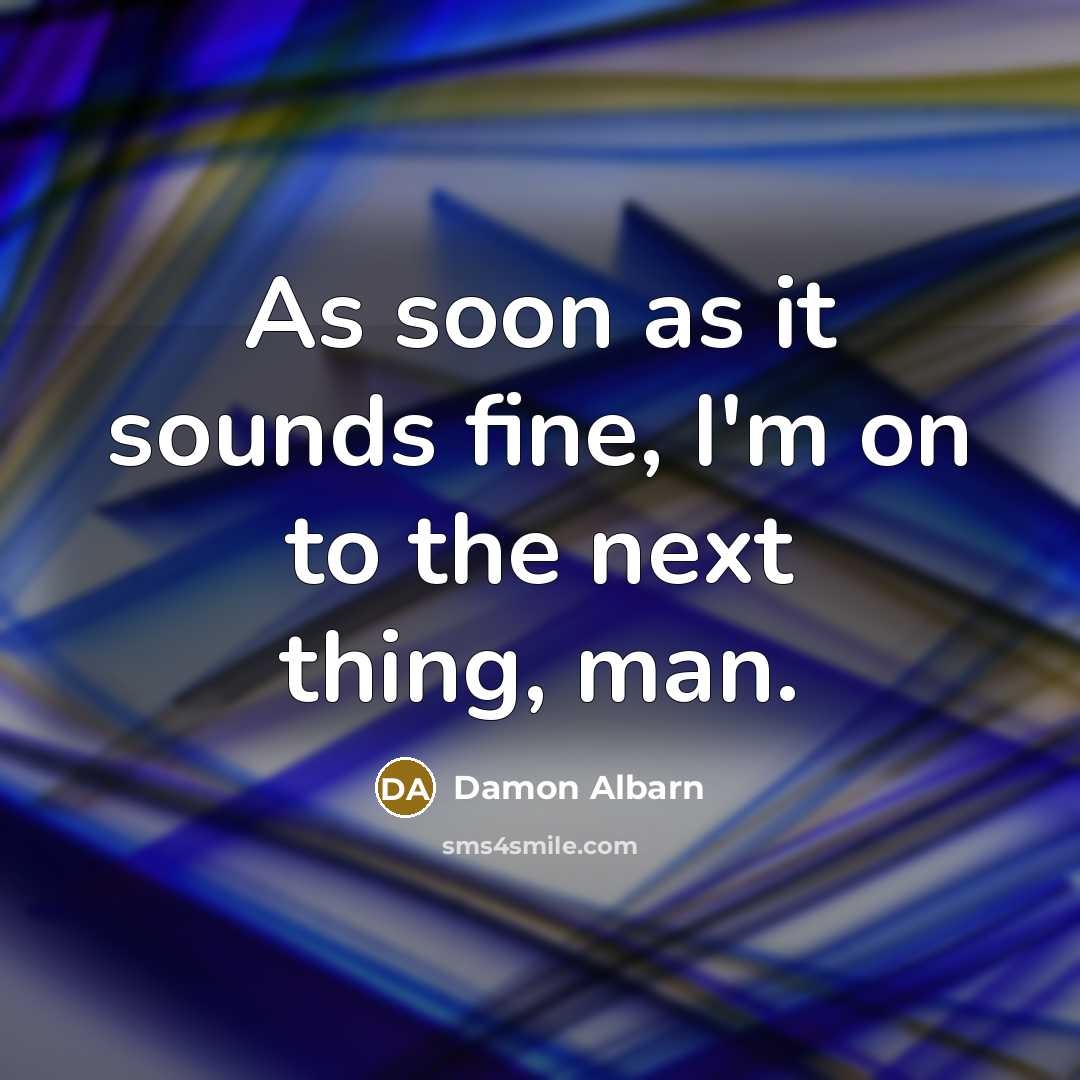 “As soon as it sounds fine, I'm on to the…” quote by Damon Albarn